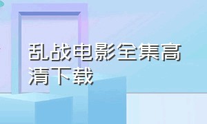 乱战电影全集高清下载