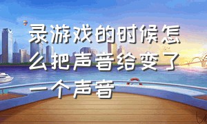 录游戏的时候怎么把声音给变了一个声音