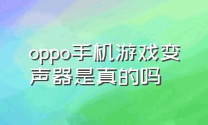 oppo手机游戏变声器是真的吗