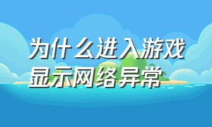 为什么进入游戏显示网络异常