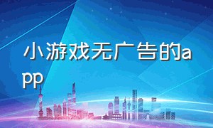 小游戏无广告的app