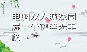 电脑双人游戏同屏一个键盘无手柄