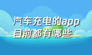 汽车充电的app目前都有哪些