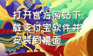 打开官方网站下载支付宝软件并安装到桌面