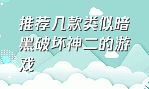 推荐几款类似暗黑破坏神二的游戏