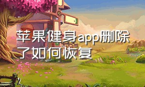 苹果健身app删除了如何恢复