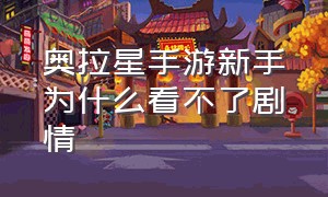 奥拉星手游新手为什么看不了剧情