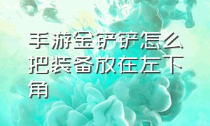 手游金铲铲怎么把装备放在左下角