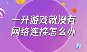 一开游戏就没有网络连接怎么办