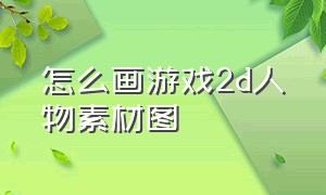 怎么画游戏2d人物素材图