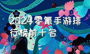 2024零氪手游排行榜前十名