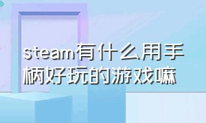 steam有什么用手柄好玩的游戏嘛