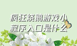 疯狂烧鹅游戏小程序入口是什么