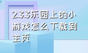 233乐园上的小游戏怎么下载到主页