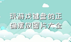 玩游戏键盘的正确摆放图片大全