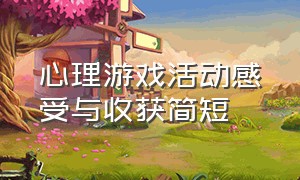 心理游戏活动感受与收获简短