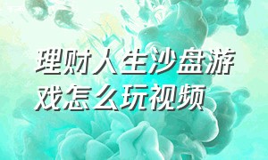 理财人生沙盘游戏怎么玩视频