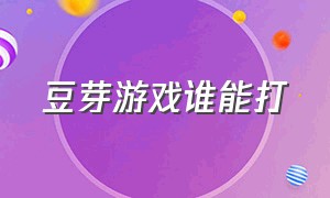 豆芽游戏谁能打