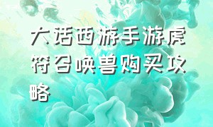 大话西游手游虎符召唤兽购买攻略