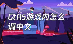 gta5游戏内怎么调中文