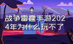 战争雷霆手游2024年为什么玩不了