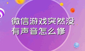 微信游戏突然没有声音怎么修