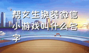 帮女生换装微信小游戏叫什么名字