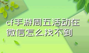 cf手游周五活动在微信怎么找不到