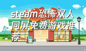 steam恐怖双人同屏免费游戏推荐