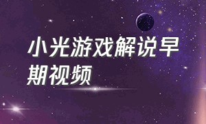 小光游戏解说早期视频