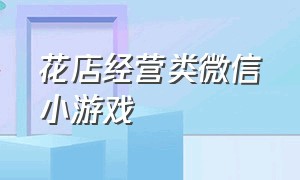 花店经营类微信小游戏