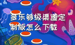 多乐够级渠道定制版怎么下载