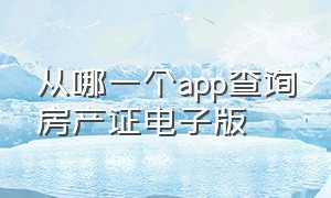 从哪一个app查询房产证电子版