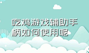 吃鸡游戏辅助手柄如何使用呢