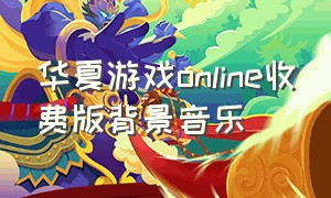 华夏游戏online收费版背景音乐
