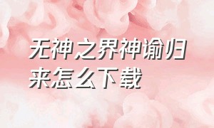 无神之界神谕归来怎么下载