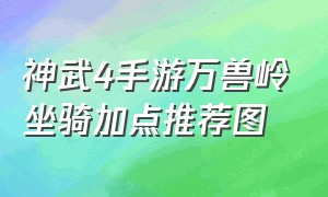 神武4手游万兽岭坐骑加点推荐图