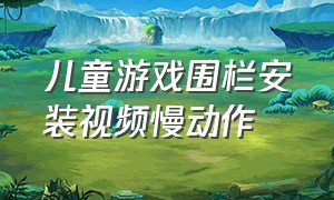 儿童游戏围栏安装视频慢动作