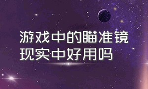 游戏中的瞄准镜现实中好用吗