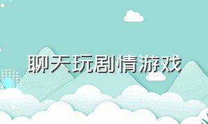 聊天玩剧情游戏