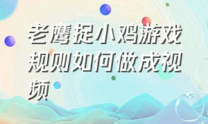 老鹰捉小鸡游戏规则如何做成视频