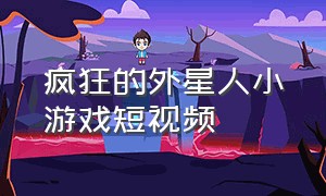 疯狂的外星人小游戏短视频