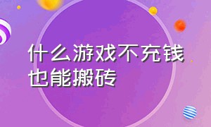 什么游戏不充钱也能搬砖