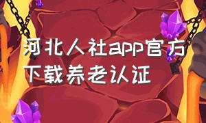 河北人社app官方下载养老认证