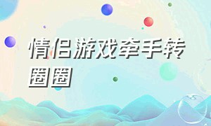 情侣游戏牵手转圈圈