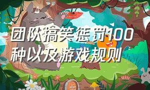 团队搞笑惩罚100种以及游戏规则