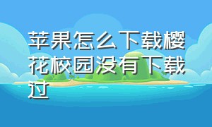 苹果怎么下载樱花校园没有下载过