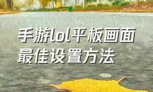 手游lol平板画面最佳设置方法