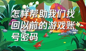 怎样帮助我们找回以前的游戏账号密码