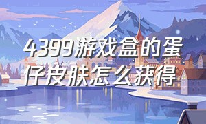 4399游戏盒的蛋仔皮肤怎么获得